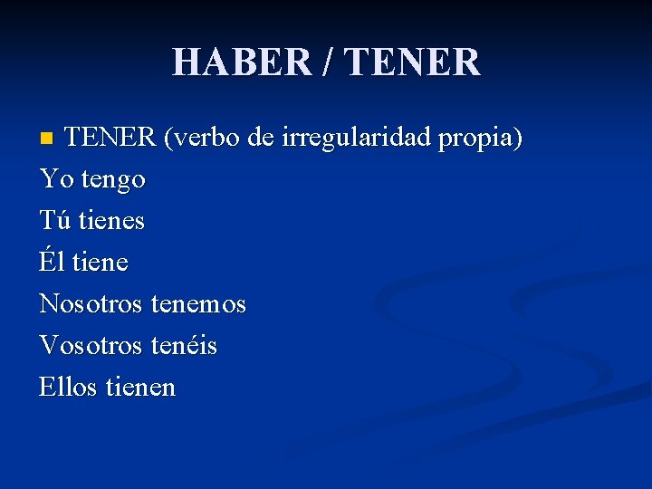 HABER / TENER (verbo de irregularidad propia) Yo tengo Tú tienes Él tiene Nosotros