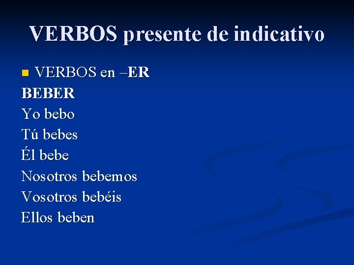 VERBOS presente de indicativo VERBOS en –ER BEBER Yo bebo Tú bebes Él bebe