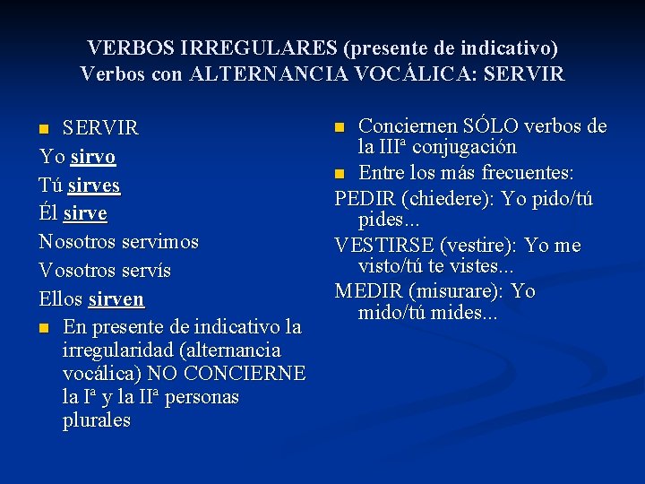 VERBOS IRREGULARES (presente de indicativo) Verbos con ALTERNANCIA VOCÁLICA: SERVIR Yo sirvo Tú sirves