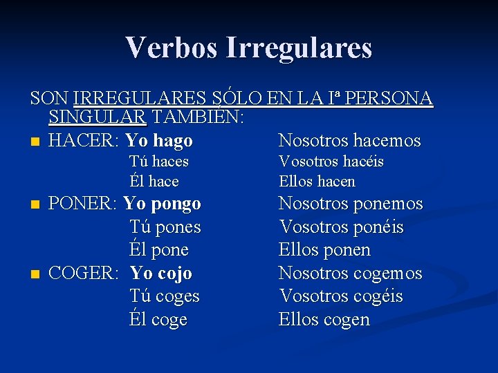 Verbos Irregulares SON IRREGULARES SÓLO EN LA Iª PERSONA SINGULAR TAMBIÉN: n HACER: Yo