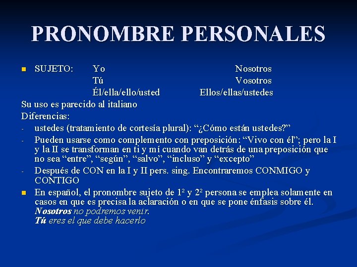 PRONOMBRE PERSONALES Yo Nosotros Tú Vosotros Él/ella/ello/usted Ellos/ellas/ustedes Su uso es parecido al italiano