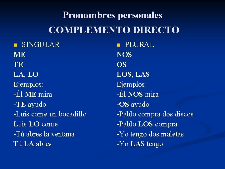 Pronombres personales COMPLEMENTO DIRECTO SINGULAR ME TE LA, LO Ejemplos: -Él ME mira -TE