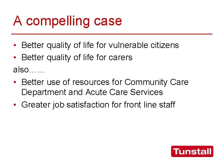 A compelling case • Better quality of life for vulnerable citizens • Better quality