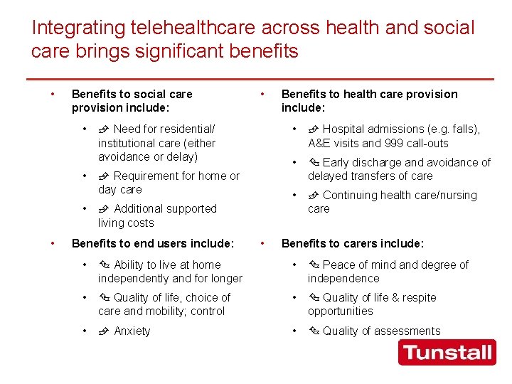 Integrating telehealthcare across health and social care brings significant benefits • Benefits to social