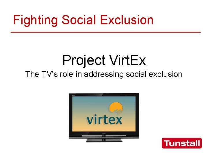 Fighting Social Exclusion Project Virt. Ex The TV’s role in addressing social exclusion 