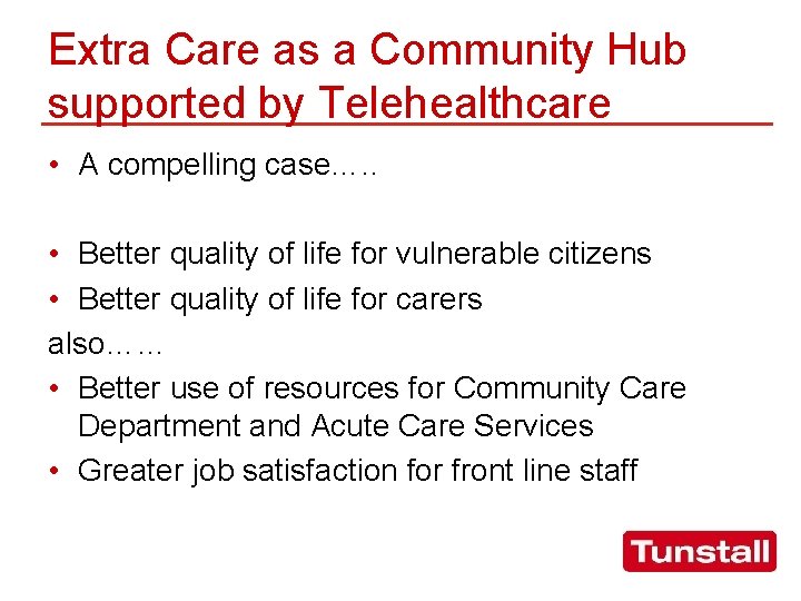 Extra Care as a Community Hub supported by Telehealthcare • A compelling case…. .