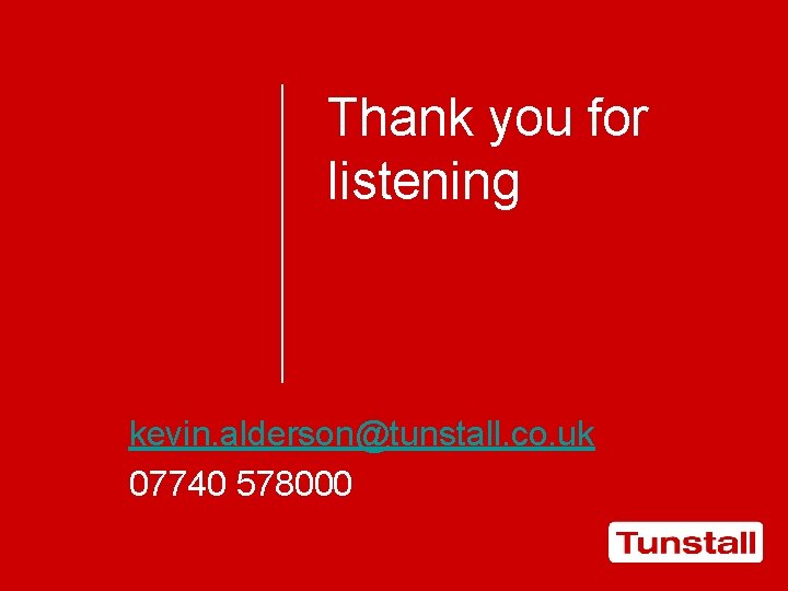 Thank you for listening kevin. alderson@tunstall. co. uk 07740 578000 