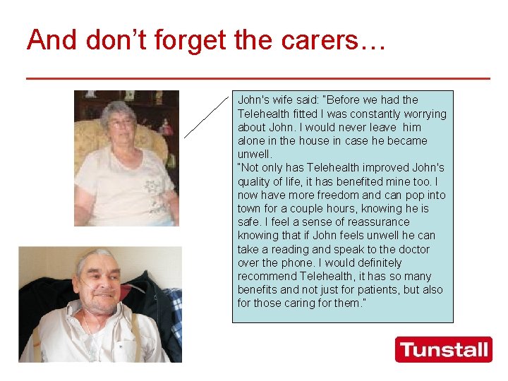 And don’t forget the carers… John's wife said: “Before we had the Telehealth fitted