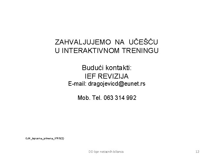 ZAHVALJUJEMO NA UČEŠĆU U INTERAKTIVNOM TRENINGU Budući kontakti: IEF REVIZIJA E-mail: dragojevicd@eunet. rs Mob.