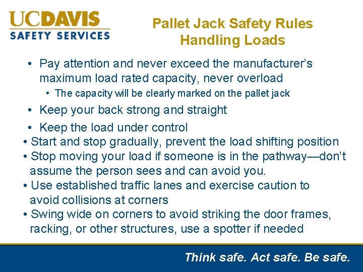 Pallet Jack Safety Rules Handling Loads • Pay attention and never exceed the manufacturer’s