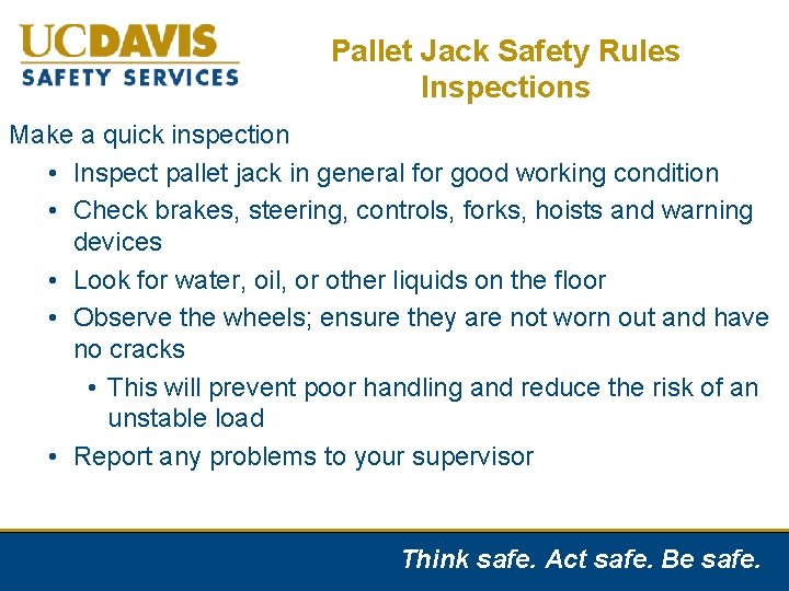 Pallet Jack Safety Rules Inspections Make a quick inspection • Inspect pallet jack in