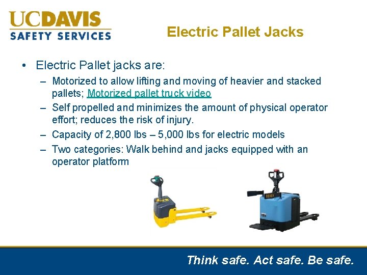 Electric Pallet Jacks • Electric Pallet jacks are: – Motorized to allow lifting and