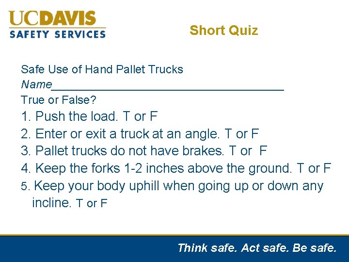 Short Quiz Safe Use of Hand Pallet Trucks Name__________________ True or False? 1. Push