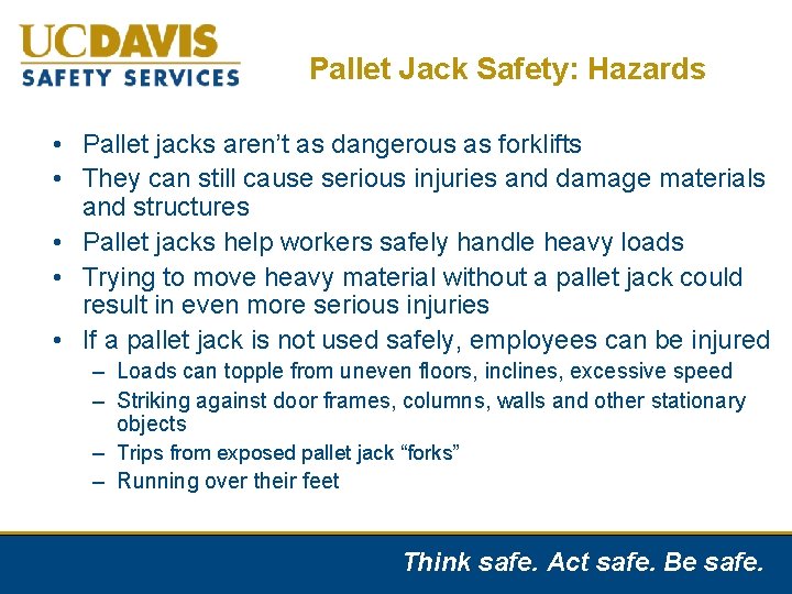 Pallet Jack Safety: Hazards • Pallet jacks aren’t as dangerous as forklifts • They