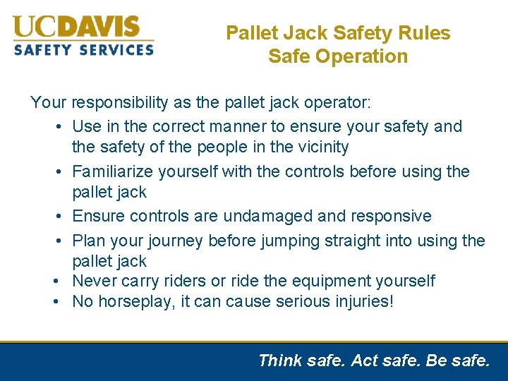 Pallet Jack Safety Rules Safe Operation Your responsibility as the pallet jack operator: •