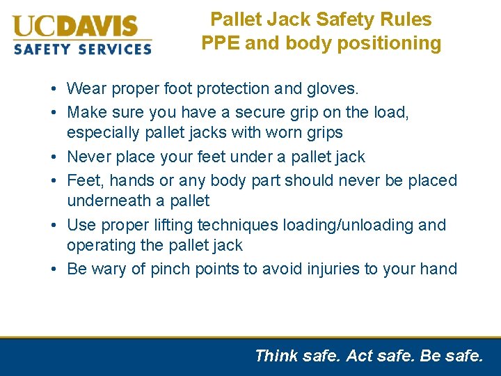 Pallet Jack Safety Rules PPE and body positioning • Wear proper foot protection and