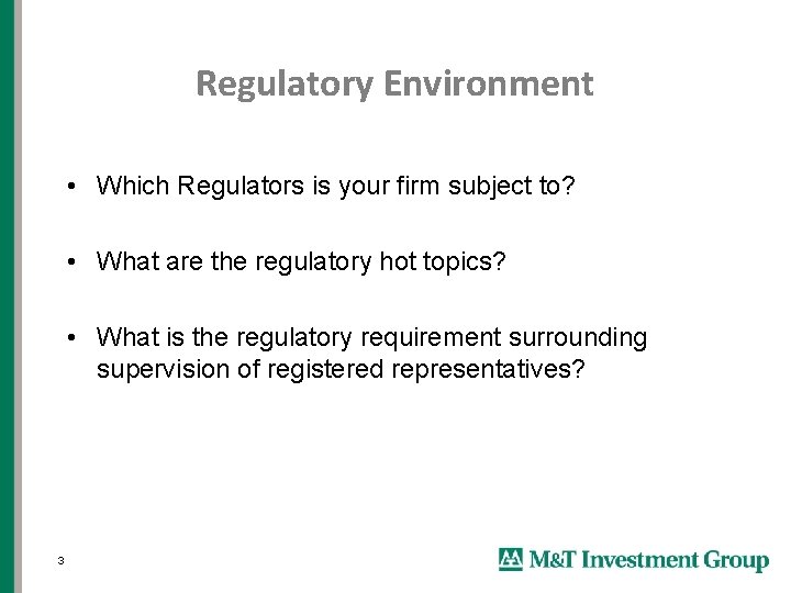 Regulatory Environment • Which Regulators is your firm subject to? • What are the