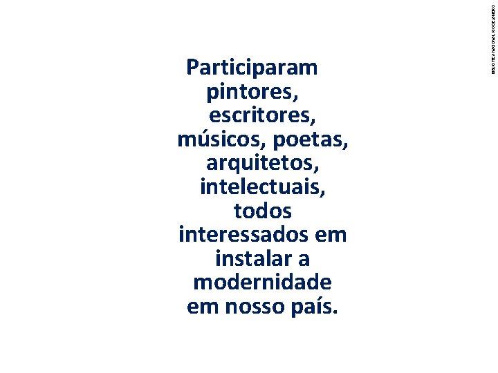 BIBLIOTECA NACIONAL, RIO DE JANEIRO Participaram pintores, escritores, músicos, poetas, arquitetos, intelectuais, todos interessados