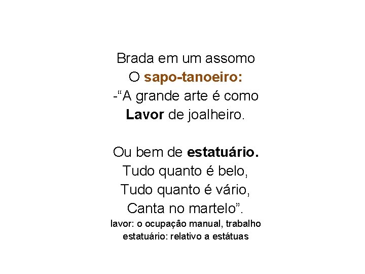 Brada em um assomo O sapo-tanoeiro: -“A grande arte é como Lavor de joalheiro.