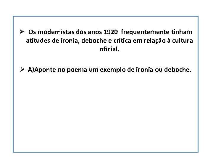 Ø Os modernistas dos anos 1920 frequentemente tinham atitudes de ironia, deboche e crítica