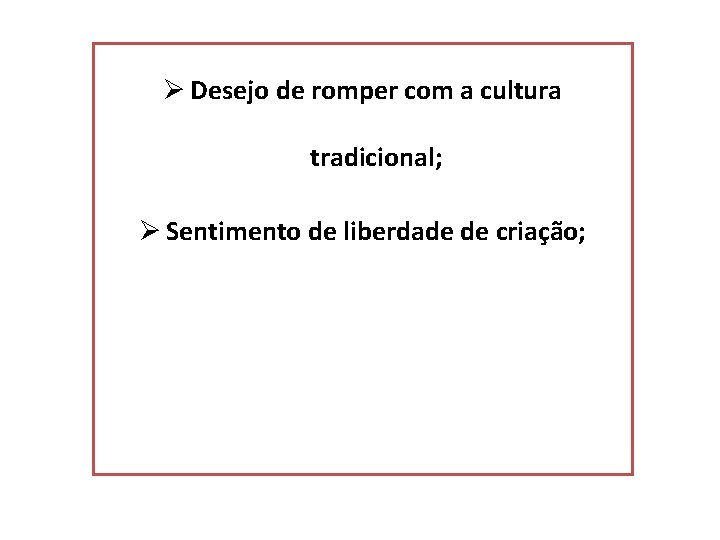 Ø Desejo de romper com a cultura tradicional; Ø Sentimento de liberdade de criação;