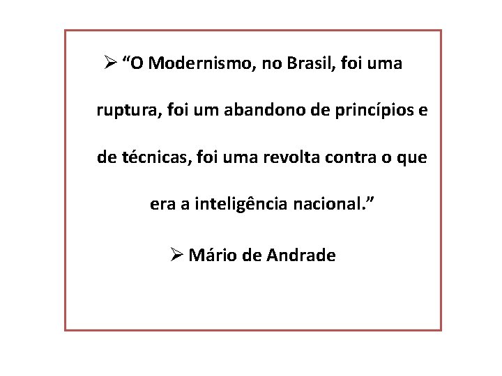 Ø “O Modernismo, no Brasil, foi uma ruptura, foi um abandono de princípios e