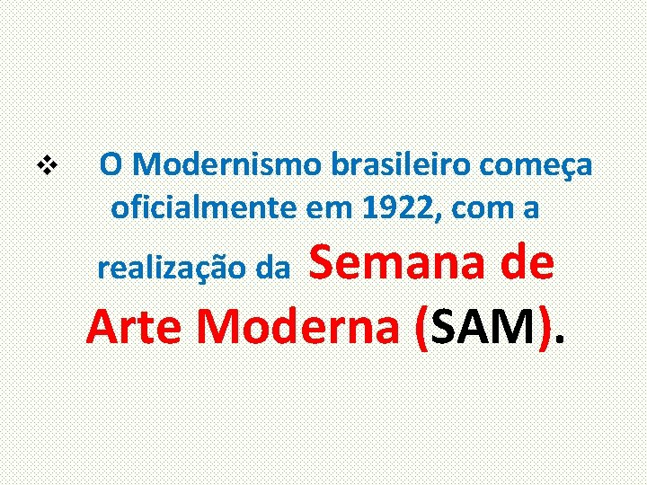 v O Modernismo brasileiro começa oficialmente em 1922, com a Semana de Arte Moderna