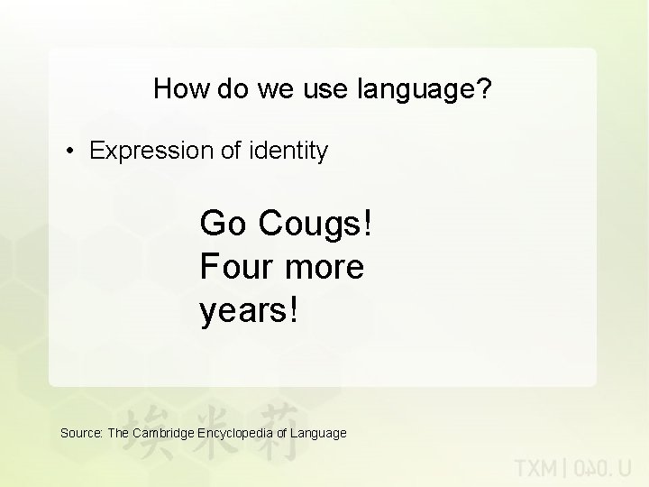 How do we use language? • Expression of identity Go Cougs! Four more years!