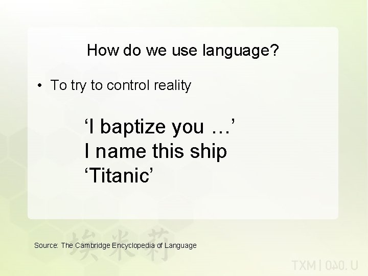 How do we use language? • To try to control reality ‘I baptize you