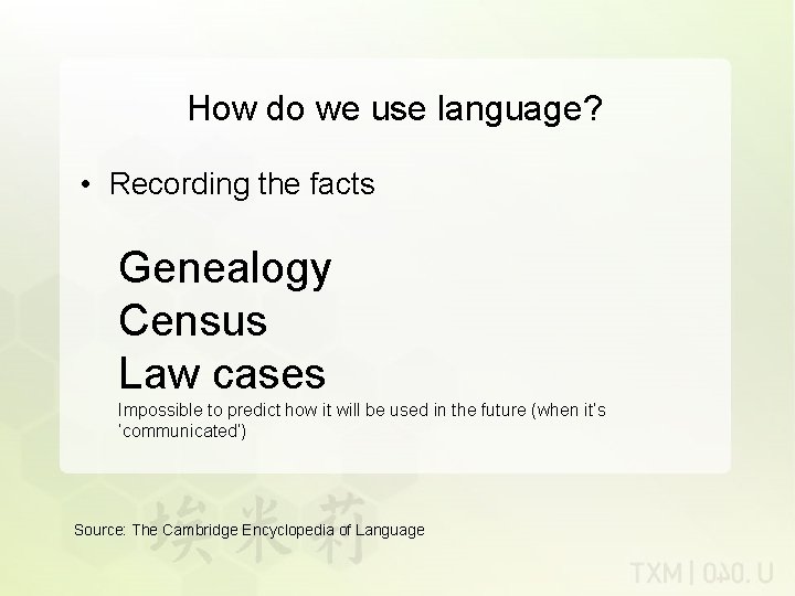 How do we use language? • Recording the facts Genealogy Census Law cases Impossible