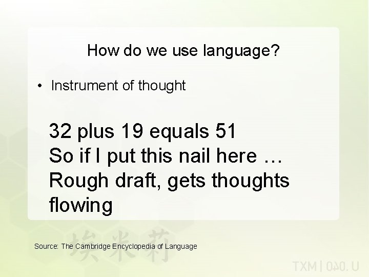 How do we use language? • Instrument of thought 32 plus 19 equals 51