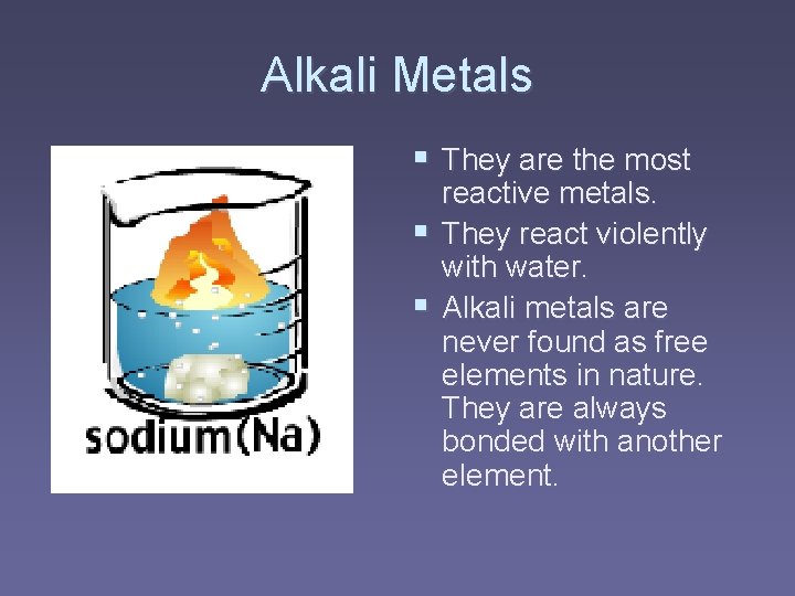 Alkali Metals § They are the most reactive metals. § They react violently with