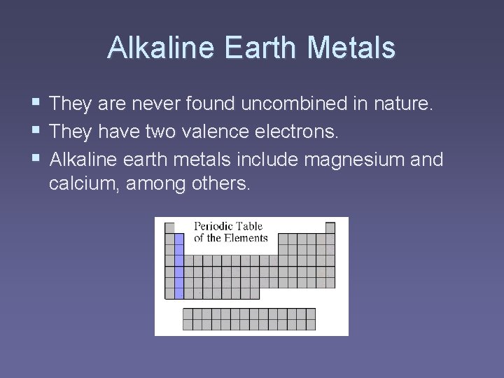 Alkaline Earth Metals § They are never found uncombined in nature. § They have