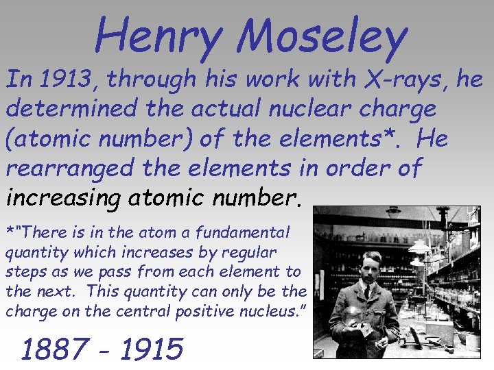 Henry Moseley In 1913, through his work with X-rays, he determined the actual nuclear