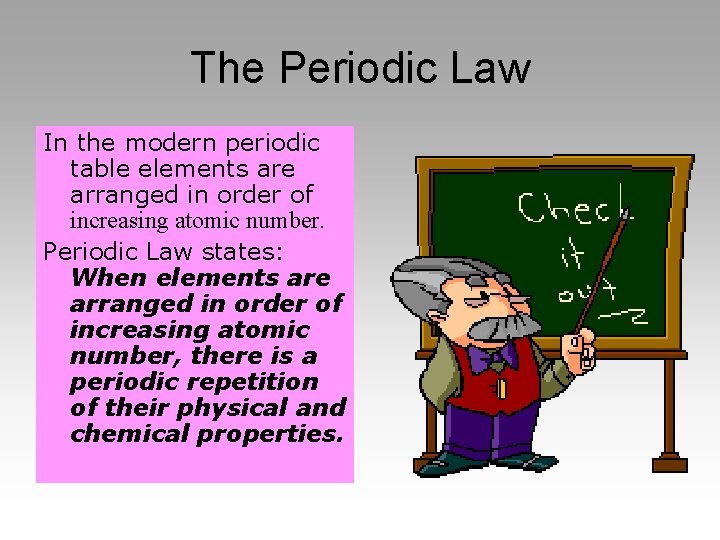 The Periodic Law In the modern periodic table elements are arranged in order of