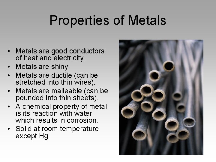 Properties of Metals • Metals are good conductors of heat and electricity. • Metals