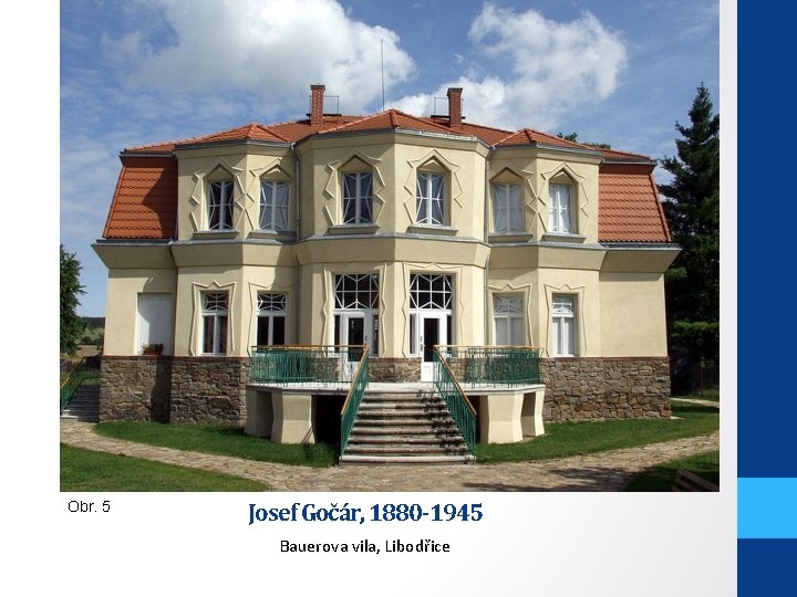 Obr. 5 Josef Gočár, 1880 -1945 Bauerova vila, Libodřice 