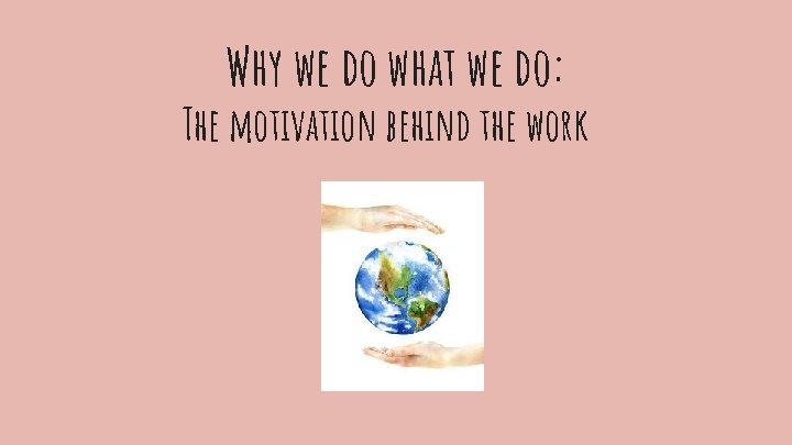 Why we do what we do: The motivation behind the work 