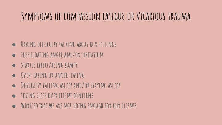 Symptoms of compassion fatigue or vicarious trauma ● ● ● ● Having difficulty talking