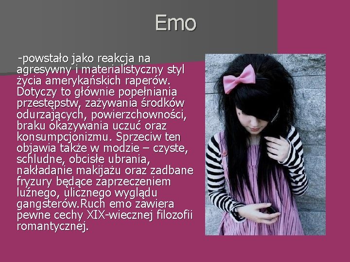 Emo -powstało jako reakcja na agresywny i materialistyczny styl życia amerykańskich raperów. Dotyczy to