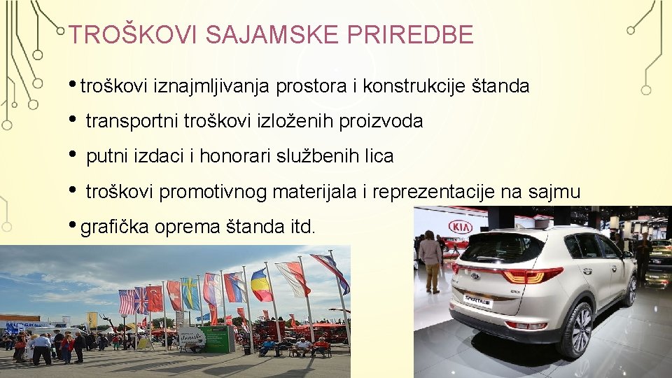 TROŠKOVI SAJAMSKE PRIREDBE • troškovi iznajmljivanja prostora i konstrukcije štanda • transportni troškovi izloženih