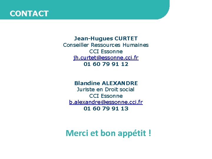 CONTACT Jean-Hugues CURTET Conseiller Ressources Humaines CCI Essonne jh. curtet@essonne. cci. fr 01 60