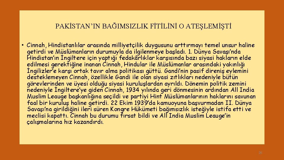 PAKİSTAN’IN BAĞIMSIZLIK FİTİLİNİ O ATEŞLEMİŞTİ • Cinnah, Hindistanlılar arasında milliyetçilik duygusunu arttırmayı temel unsur