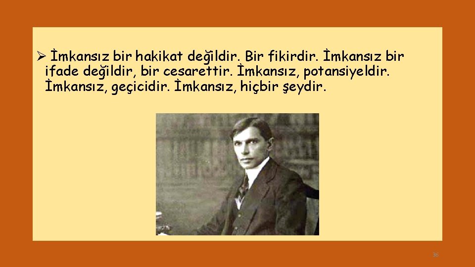 Ø İmkansız bir hakikat değildir. Bir fikirdir. İmkansız bir ifade değildir, bir cesarettir. İmkansız,