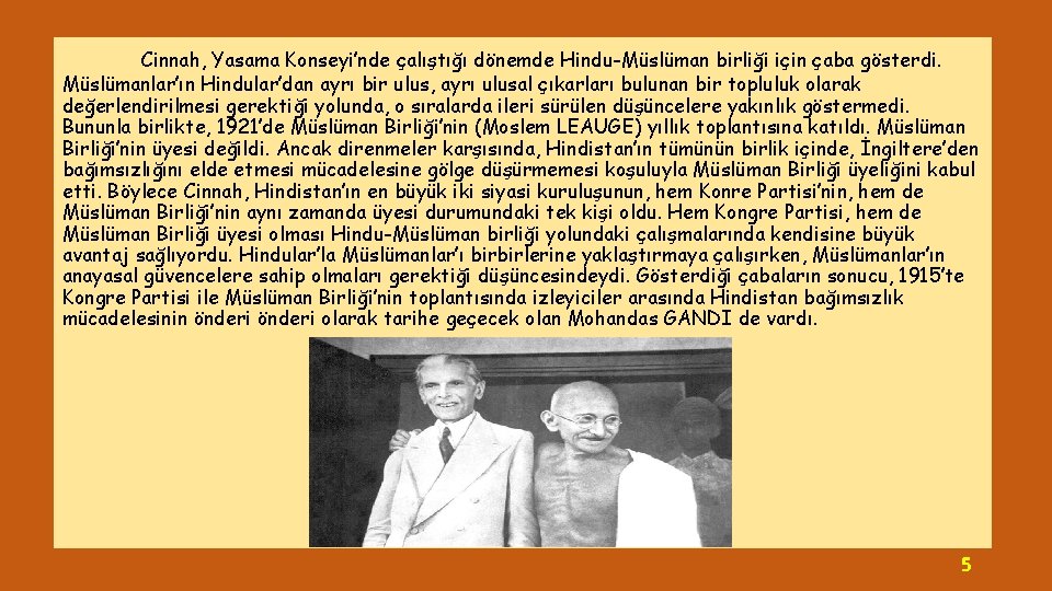 Cinnah, Yasama Konseyi’nde çalıştığı dönemde Hindu-Müslüman birliği için çaba gösterdi. Müslümanlar’ın Hindular’dan ayrı bir