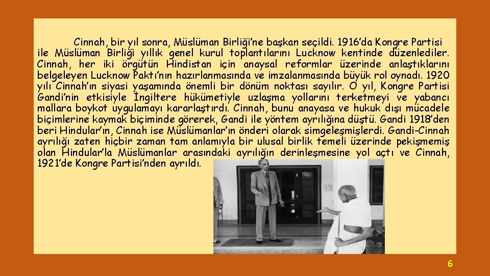 Cinnah, bir yıl sonra, Müslüman Birliği’ne başkan seçildi. 1916’da Kongre Partisi ile Müslüman Birliği