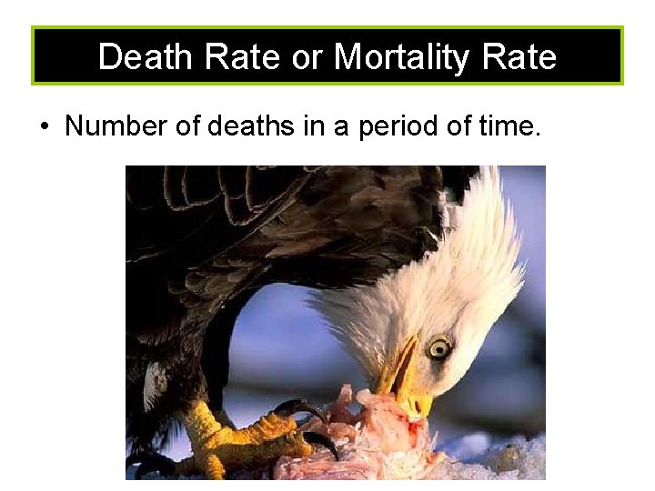 Death Rate or Mortality Rate • Number of deaths in a period of time.