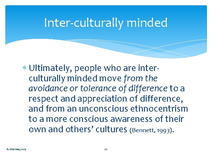 Inter-culturally minded Ultimately, people who are interculturally minded move from the avoidance or tolerance