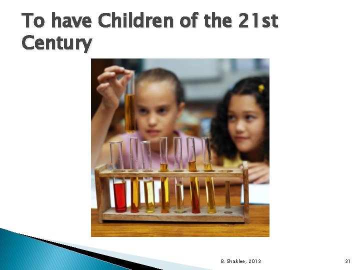 To have Children of the 21 st Century B. Shaklee, 2013 31 