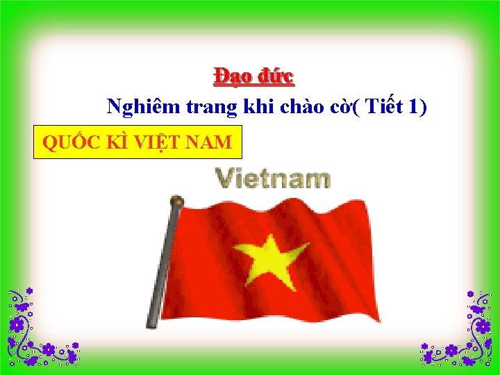 Đạo đức Nghiêm trang khi chào cờ( Tiết 1) QUỐC KÌ VIỆT NAM 